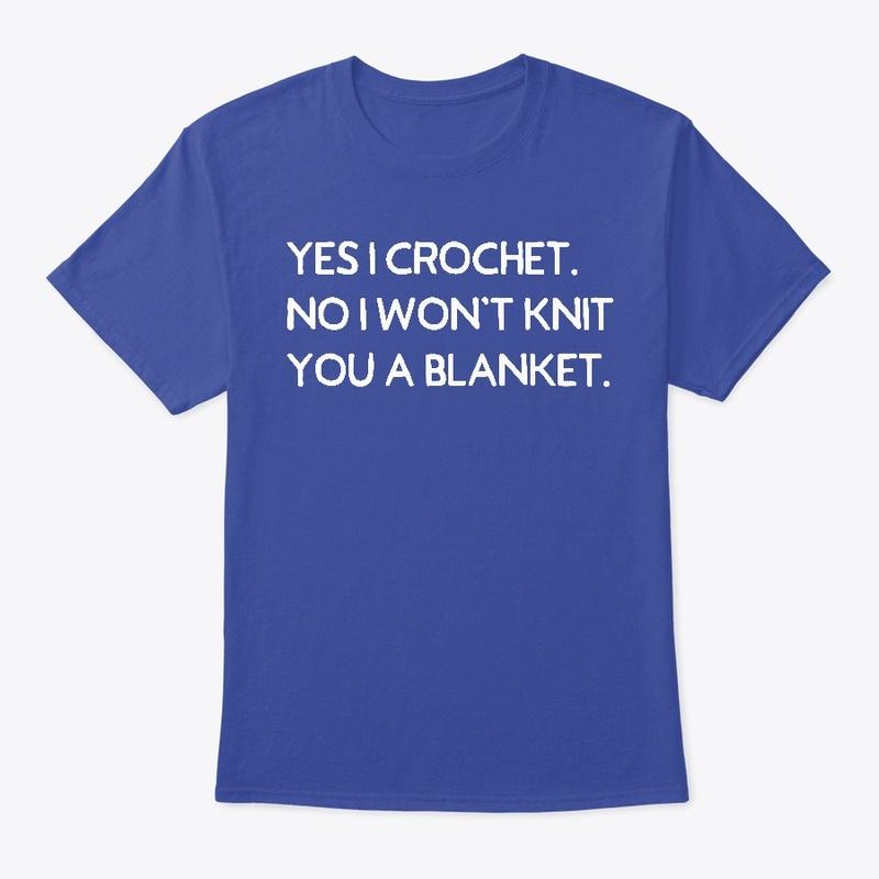 Yes I Crochet. I Won't Knit You Blanket